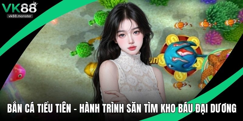 Bắn Cá Tiểu Tiên - Hành Trình Săn Tìm Kho Báu Đại Dương