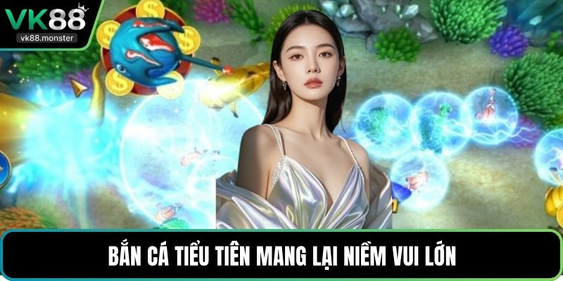 Bắn cá tiểu tiên mang lại niềm vui lớn