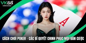Cách Chơi Poker - Các Bí Quyết Chinh Phục Mọi Bàn Cược