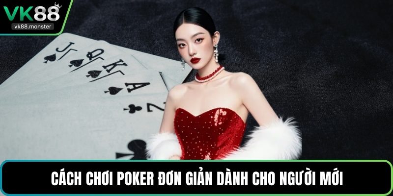 Cách chơi poker đơn giản dành cho người mới