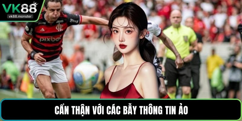 Cẩn thận với các bẫy thông tin ảo