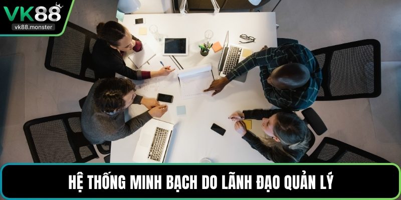 Hệ thống minh bạch do lãnh đạo quản lý