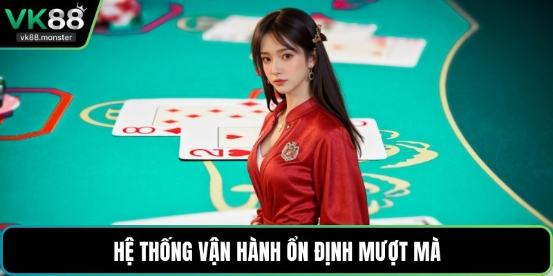 Hệ thống vận hành ổn định mượt mà