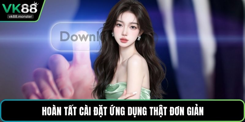 Hoàn tất cài đặt ứng dụng thật đơn giản