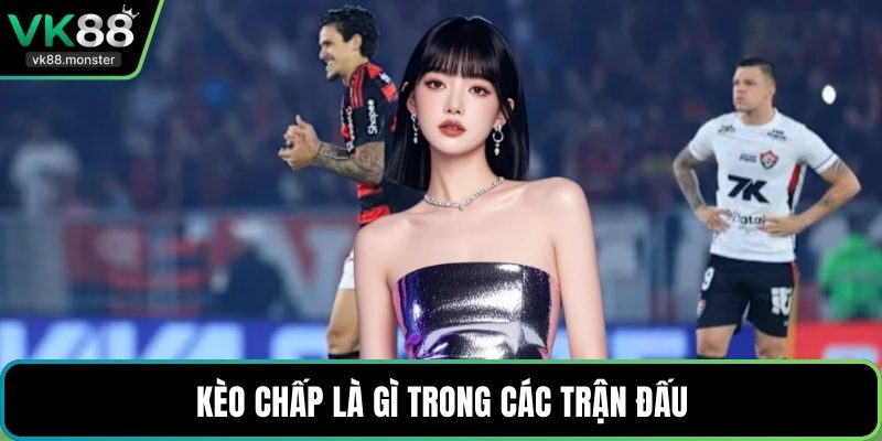 Kèo chấp là gì trong các trận đấu