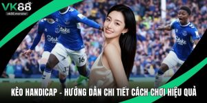 Kèo Handicap - Hướng Dẫn Chi Tiết Cách Chơi Hiệu Quả
