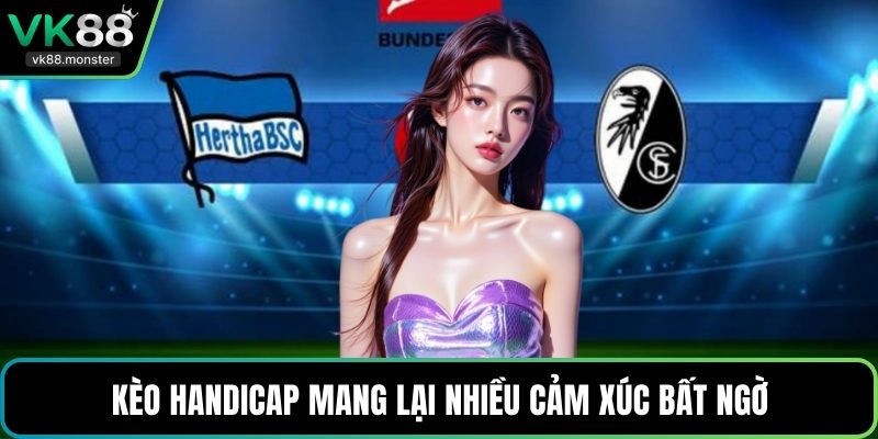 Kèo handicap mang lại nhiều cảm xúc bất ngờ