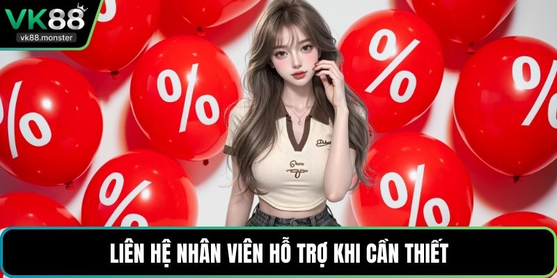 Liên hệ nhân viên hỗ trợ khi cần thiết