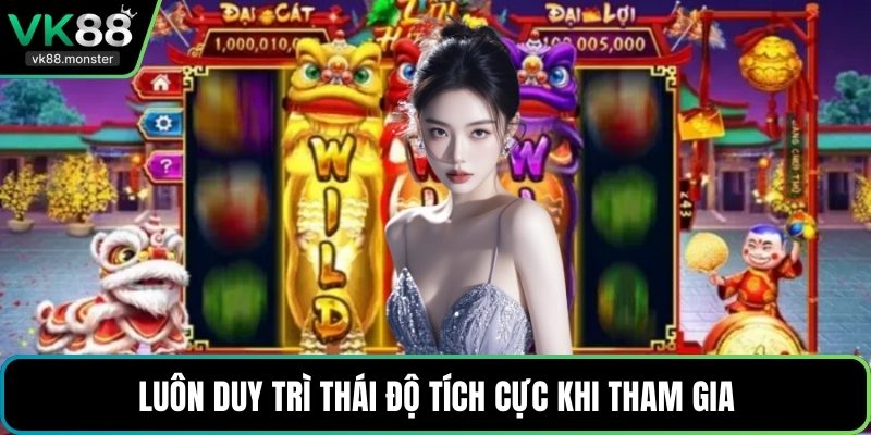 Luôn duy trì thái độ tích cực khi tham gia