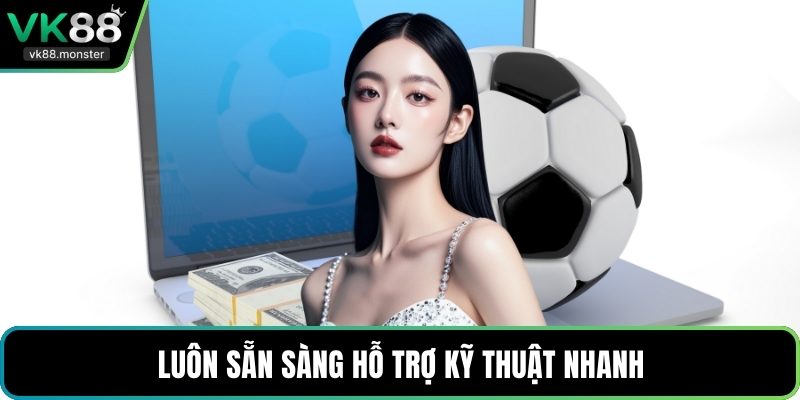 Luôn sẵn sàng hỗ trợ kỹ thuật nhanh