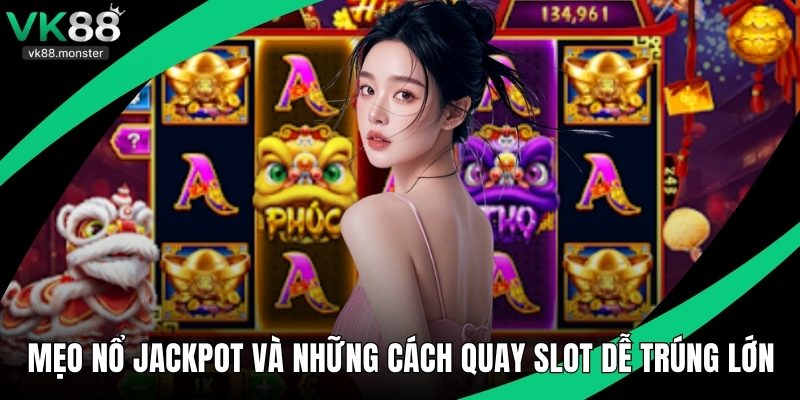 Mẹo Nổ Jackpot Và Những Cách Quay Slot Dễ Trúng Lớn