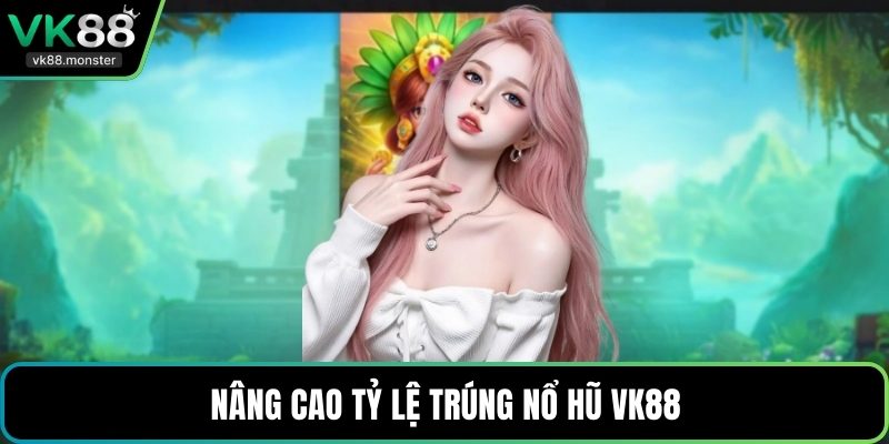 Nâng cao tỷ lệ trúng nổ hũ VK88