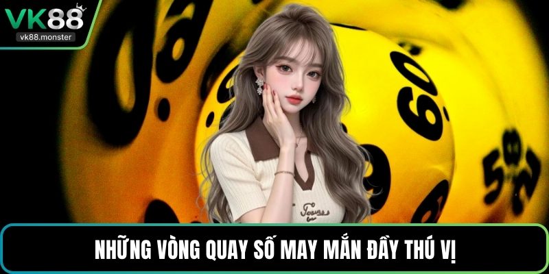 Những vòng quay số may mắn đầy thú vị