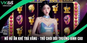 Nổ Hũ Ăn Khế Trả Vàng - Trò Chơi Đổi Thưởng Đỉnh Cao