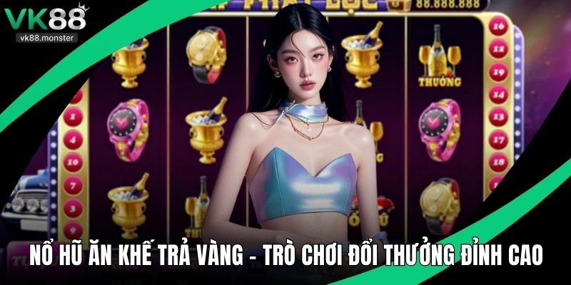 Nổ Hũ Ăn Khế Trả Vàng - Trò Chơi Đổi Thưởng Đỉnh Cao