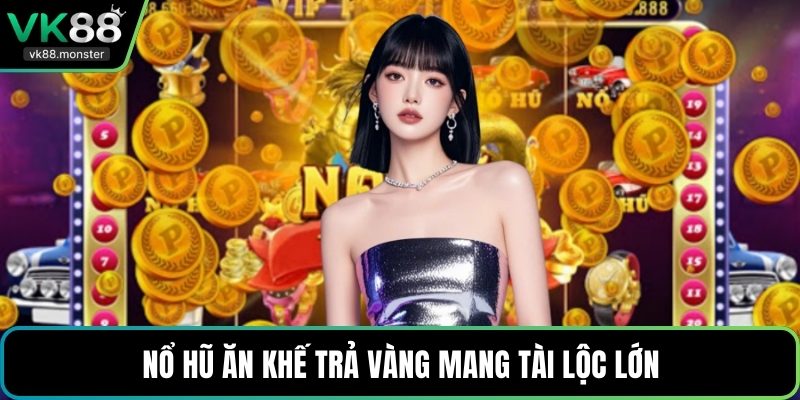 Nổ hũ ăn khế trả vàng mang tài lộc lớn