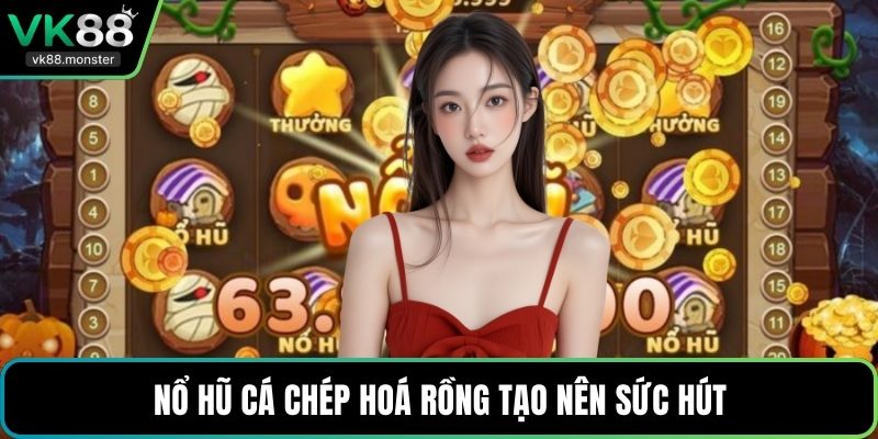 Nổ hũ cá chép hoá rồng tạo nên sức hút