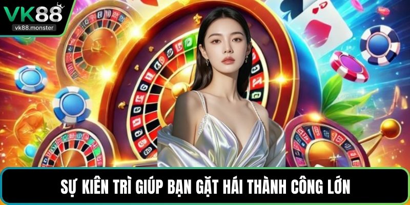 Sự kiên trì giúp bạn gặt hái thành công lớn