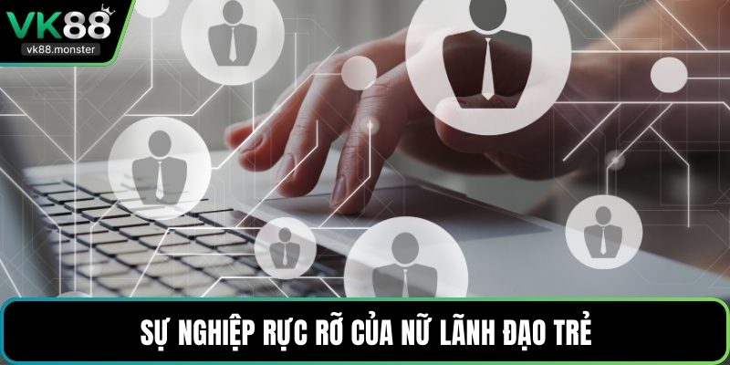 Sự nghiệp rực rỡ của nữ lãnh đạo trẻ