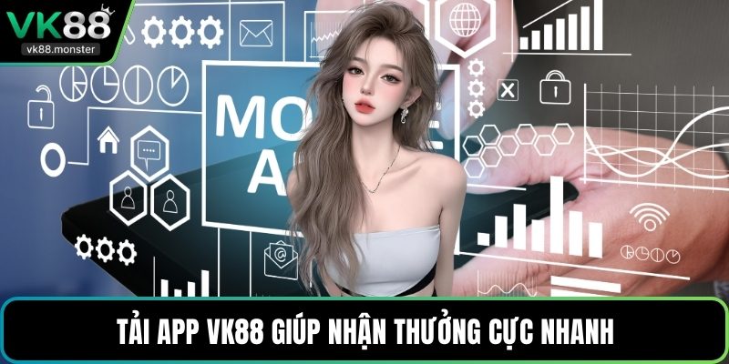 Tải app VK88 giúp nhận thưởng cực nhanh