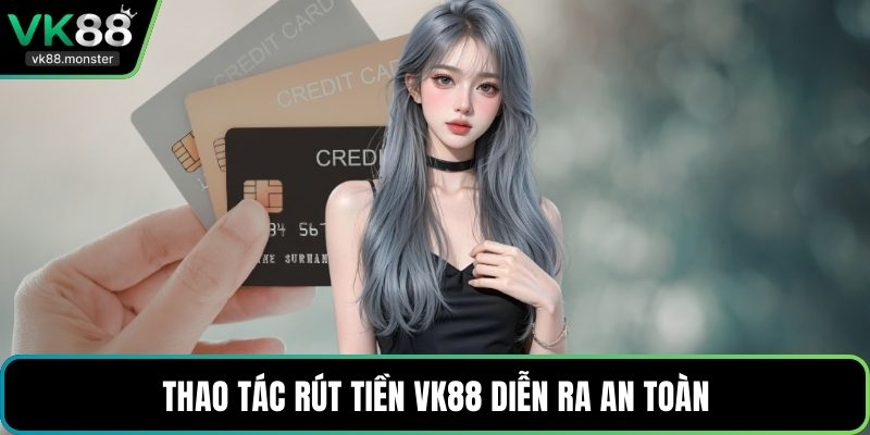 Thao tác rút tiền VK88 diễn ra an toàn