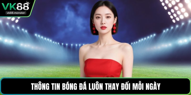 Thông tin bóng đá luôn thay đổi mỗi ngày