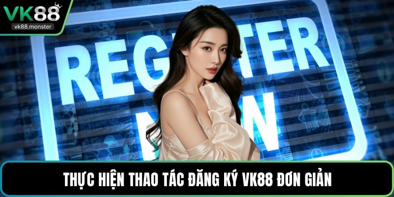 Thực hiện thao tác đăng ký VK88 đơn giản